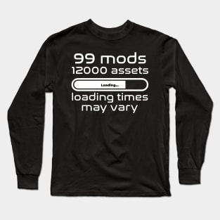 99 mods, 12000 assets, loading times may vary Long Sleeve T-Shirt